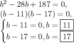 b^2-28b+187=0,\\(b-11)(b-17)=0,\\\begin{cases}b-11=0,b=\boxed{11}\\b-17=0,b=\boxed{17}\end{cases}