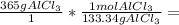 \frac{365g   AlCl_{3}}{1}*\frac{1    mol    AlCl_{3}}{133.34g AlCl_{3}} =