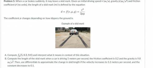 Problem 5. When a car brakes suddenly, it may leave a skid mark. Given an initial driving speed (m/