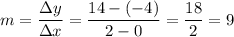 \displaystyle m=\frac{\Delta y}{\Delta x}=\frac{14-(-4)}{2-0}=\frac{18}{2}=9