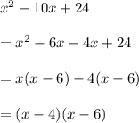 x^2 - 10x + 24 \\\\=x^2 - 6x - 4x +24 \\\\=x(x - 6) -4(x - 6) \\\\=(x - 4)(x-6) \\