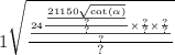 1 \sqrt{ \frac{ \frac{24 \frac{ \frac{21150 \sqrt{ \cot( \alpha ) } }{?} }{?}  \times \frac{?}{?}  \times \frac{?}{?} }{?} }{?} }