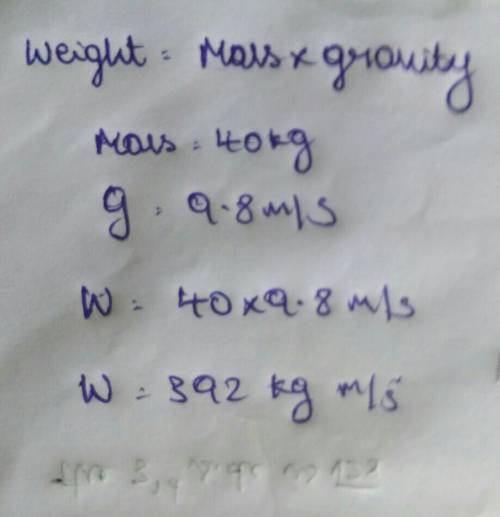 Find the weight of a man whose mass is 40 kg on earth.

(also
write complete data plus proper formu