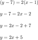 (y - 7) = 2(x -1)\\\\y - 7 = 2x - 2\\\\y = 2x - 2 + 7\\\\y = 2x + 5