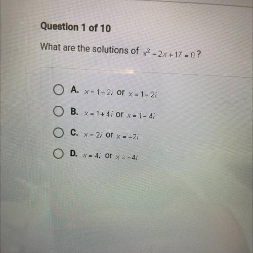 What are the solutions of x2 - 2x +17 - 0?

O A. x = 1+2, or x = 1 - 2
O B. X = 1+4, or x = 1- 47