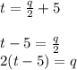 t =  \frac{q}{2}  + 5 \\ \\  t - 5 =  \frac{q}{2}  \\ 2(t - 5) = q