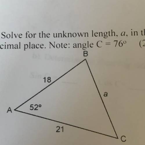 PLS ANSWER! Solve for the unknown length, a, in the triangle using the Sine Law. Round to one

dec