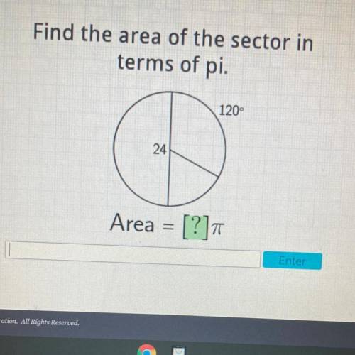 Find the area of the sector in
terms of pi.
120°
24
Area = [?] π
Enter