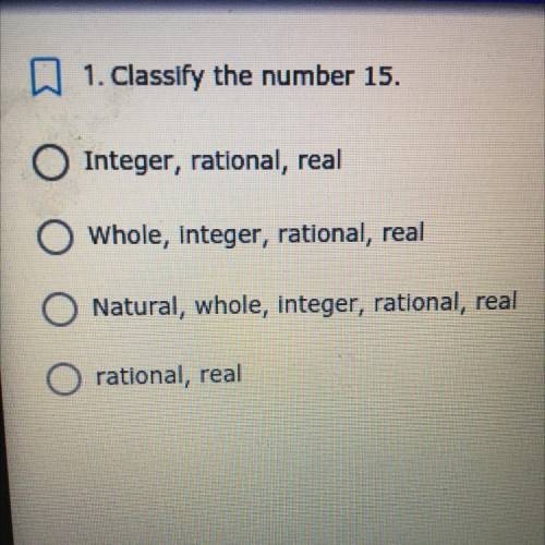1. Classify the number 15.

O Integer, rational, real
Whole, integer, rational, real
O Natural, wh
