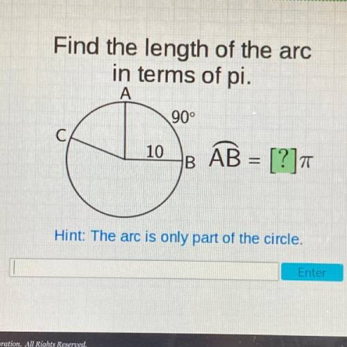 Find the length of the arc

in terms of pi.
A
90°
B AB = [?]π 
C 
10
Hint: The arc is only part of