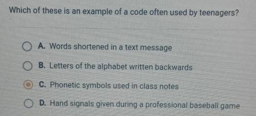Which of these is an example of a code often used by teenagers? O A. Words shortened in a text mess