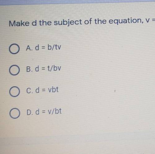 Make d the subject of the equation v=bdt​