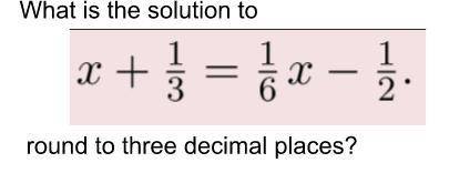 What is the solution to x + 1/3 = 1/6 x - 1/2