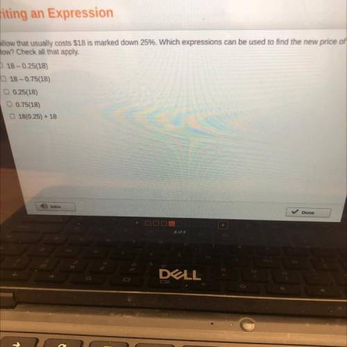 Writing an Expression

Allow that usually costs $18 is married down 25%. Which expressions are use