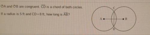 A and b are congruent. line cd is a chord of both circles. if a radius is 5 ft and cd equals 8ft ho