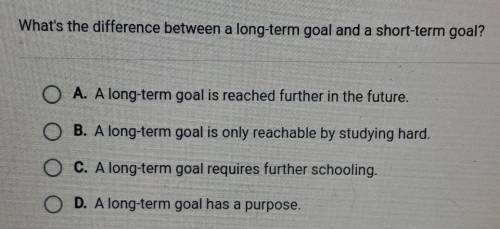 What's the difference between a long-term goal and a short-term goal? A. A long-term goal is reache