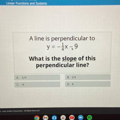 A line is perpendicular to 
y= -1/4x -9
what is the slope of this perpendicular line?