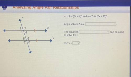 Analyzing angle pair relationships

Angle 3 and 4 are ____.
The equation _____ can be used to solv
