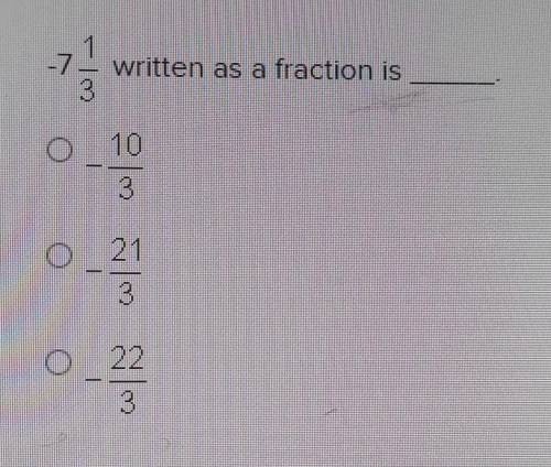 -7 1/3 written as a fraction is _____.-10/3-21/3-22/3​
