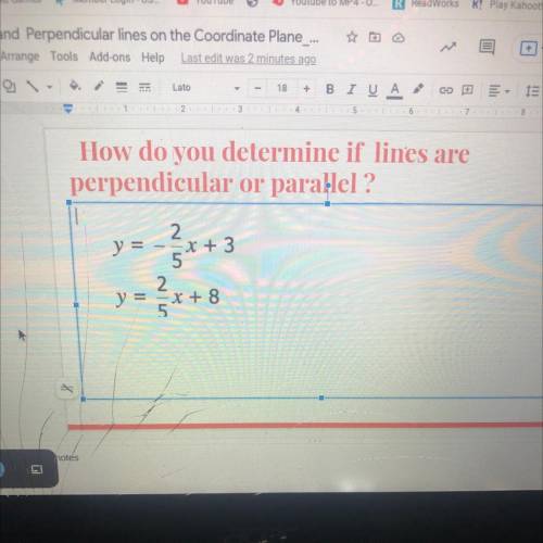 How do you determine if lines are

perpendicular or parallel ?
y =
2
x + 3
5
= x+8