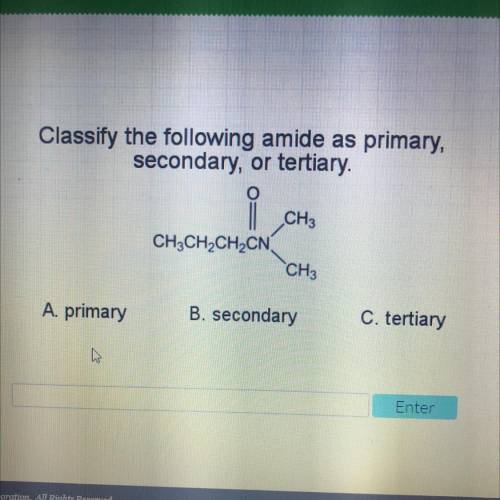 Classify the following amide as primary,
secondary, or tertiary.
CH3
CH3CH2CH2CN
CH3