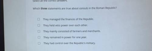 Which three statements are true about consuls in the Roman republic??
PLEASE HELP