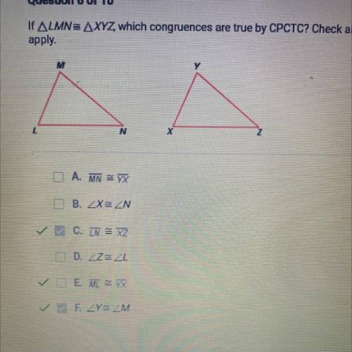 If ALMN= AXYZ, which congruences are true by CPCTC? Check all that
apply.
Answer in photo