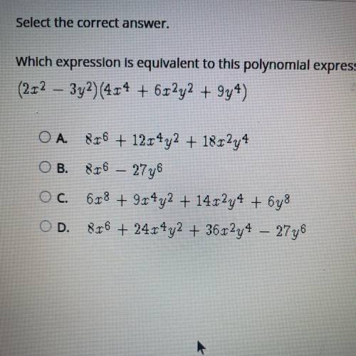 HELP ASAP Which expression is equivalent to this polynomial expression?

(2x^2 - 3y^2)(4x^4 + 6x^2