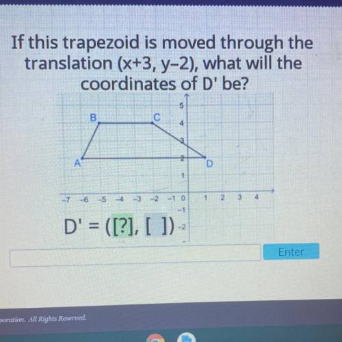If this trapezoid is moved through the

translation (x+3, y-2), what will the
coordinates of D' be