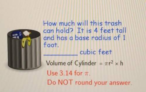 How much will this trash can hold? It is 4 feet tall and has a base radius of 1 foot.

_____ cubic