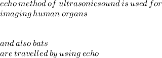 echo \: method \: of \: ultrasonicsound \: is \: used \: for \:  \\ imaging \: human \: organs \\  \\  \\ and \: also \: bats \:  \\ are \: travelled \: by \: using \: echo