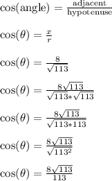 \cos(\text{angle}) = \frac{\text{adjacent}}{\text{hypotenuse}}\\\\\cos(\theta) = \frac{x}{r}\\\\\cos(\theta) = \frac{8}{\sqrt{113}}\\\\\cos(\theta) = \frac{8\sqrt{113}}{\sqrt{113}*\sqrt{113}}\\\\\cos(\theta) = \frac{8\sqrt{113}}{\sqrt{113*113}}\\\\\cos(\theta) = \frac{8\sqrt{113}}{\sqrt{113^2}}\\\\\cos(\theta) = \frac{8\sqrt{113}}{113}\\\\