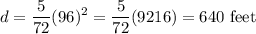 \displaystyle d=\frac{5}{72}(96)^2=\frac{5}{72}(9216)=640\text{ feet}