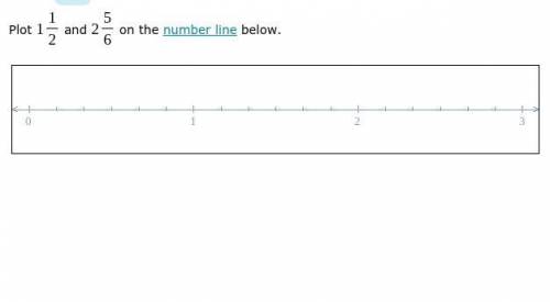 Write 1 1/2 and 2 5/6 on a number line below
