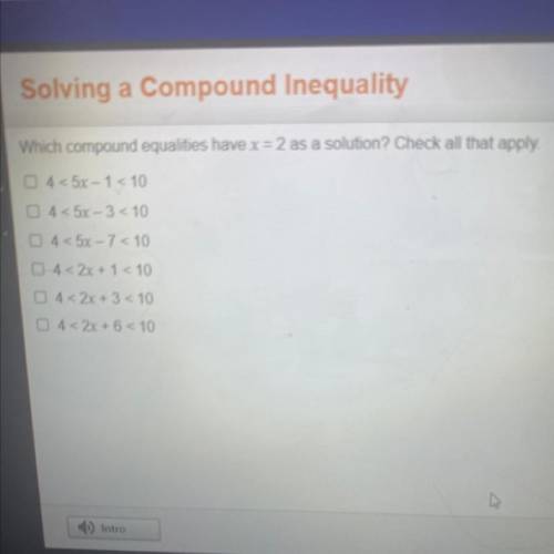 Which compound equalities have x = 2 as a solution? Check all that apply.

4 < 5x - 1 < 10
0