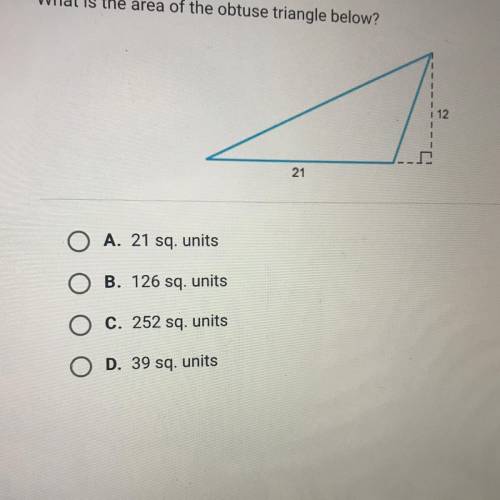 What is the area of the obtuse triangle below?

21
12
O A. 21 sq, units
O B. 125 sq, units
O C. 25