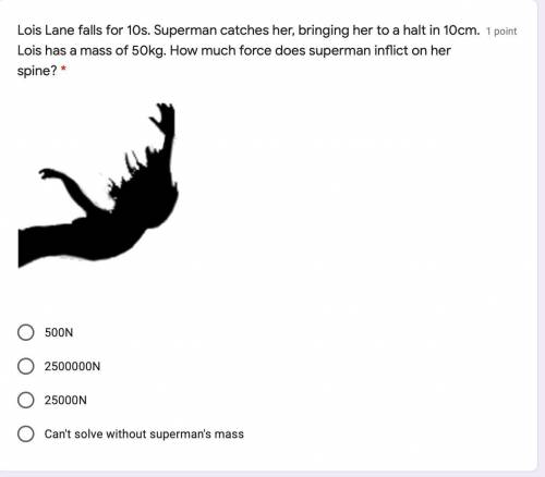 Lois Lane falls for 10s. Superman catches her, bringing her to a halt in 10cm. Lois has a mass of 5