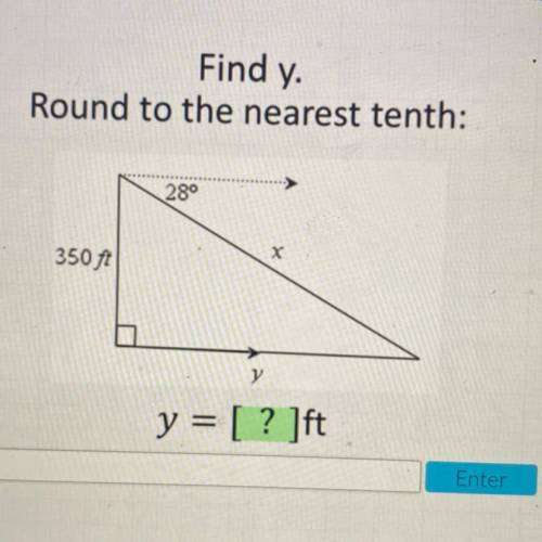 Find y.
Round to the nearest tenth:
28°
х
350 ft
y
y = [? ]ft