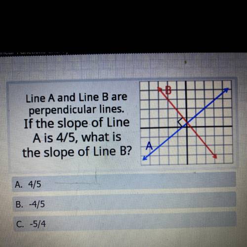 Line A and Line B are

perpendicular lines.
If the slope of Line
A is 4/5, what is
the slope of Li