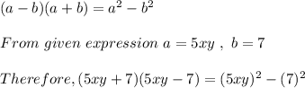 (a - b)(a +b ) = a^2 - b^2 \\\\From \ given \ expression \ a = 5xy \ , \ b = 7\\\\Therefore , (5xy + 7 )(5xy - 7 ) = ( 5xy)^2 - ( 7)^2 \\