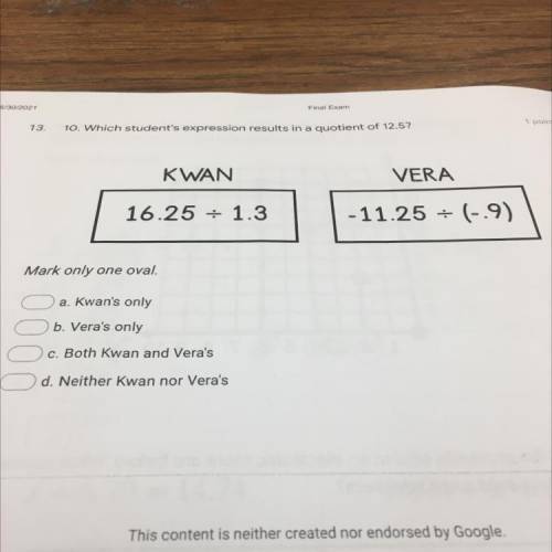HELP ME ASAP NO LINKS

Which student's expression results in a quotient of 12.5?
KWAN
VERA
16.25 :