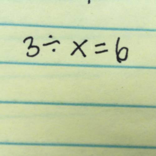 3 divided by x = 6
What is x?