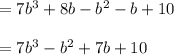 = 7b^3 + 8b - b^2 - b + 10\\\\=7b^3 - b^2 +7b + 10