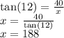 \tan(12)  =  \frac{40}{x}  \\ x =  \frac{40}{ \tan(12) }  \\ x = 188