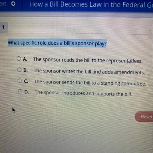 Les Law in the Federal Government: Mastery

1
What specific role does a bill's sponsor play?
A.
Th