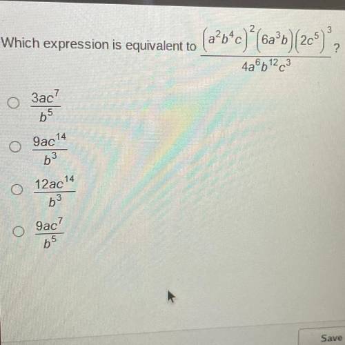 Which expression is equivalent to (a^2b^4c)^2 (6a^3b)(2c^5)^3 (over)
4a^6b^12c^3