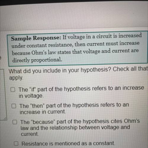Sample Response: If voltage in a circuit is increased

under constant resistance, then current mus