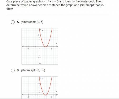 on a piece of paper, graph y=x^2+x-6 and identify the y-intercept. Then determine which answer choi