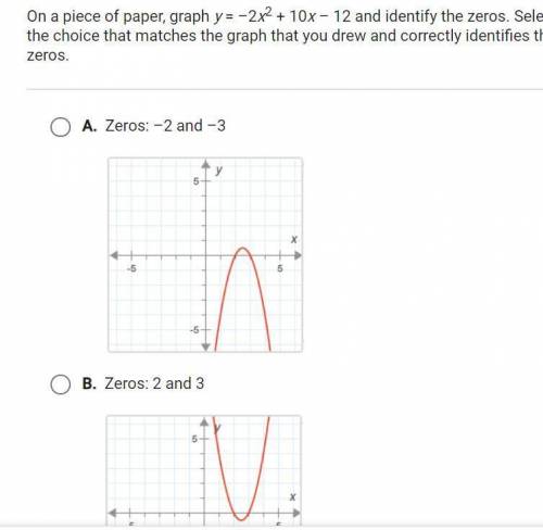on a piece of paper graph y=-2x^2+10x-12 and identify the zeros. Select the choice that matches the