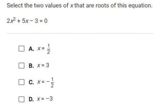 Select the two values of x that are roots of this equation 2x^2+5x-3=0